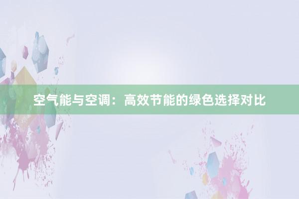 空气能与空调：高效节能的绿色选择对比